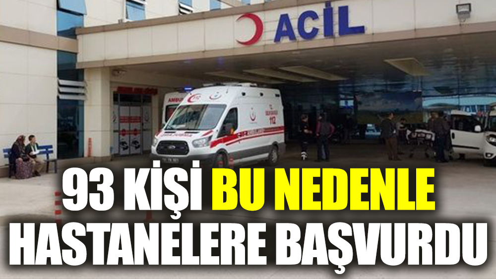 93 kişi bu nedenle hastanelere başvurdu