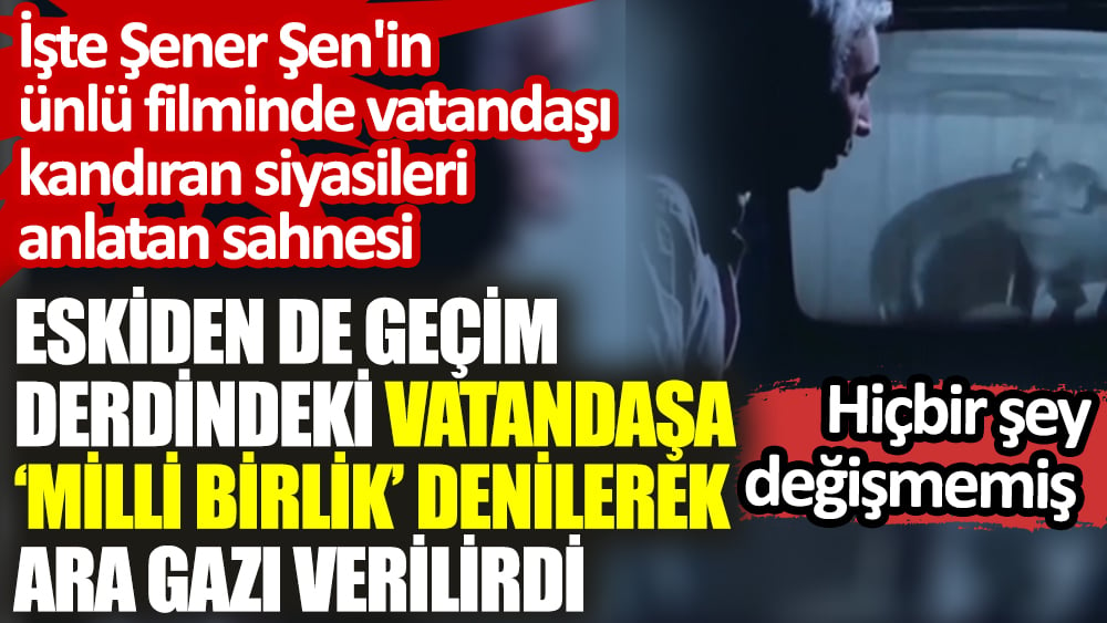 Şener Şen'in ünlü filminde siyasilerin vatandaşı 'Milli Beraberlik' diye kandırdığı sahnesi