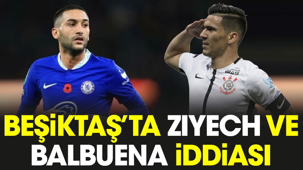 Beşiktaş'ta Ziyech ve Balbuena iddiası