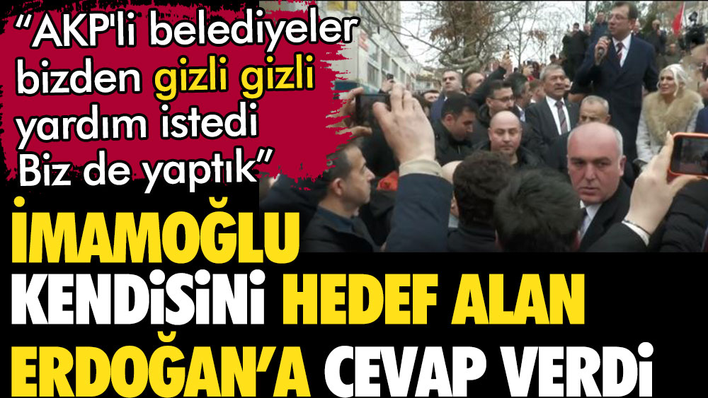 İmamoğlu kendisini hedef alan Erdoğan'a cevap verdi. AKP'li belediyeler gizli gizli yardım istedi