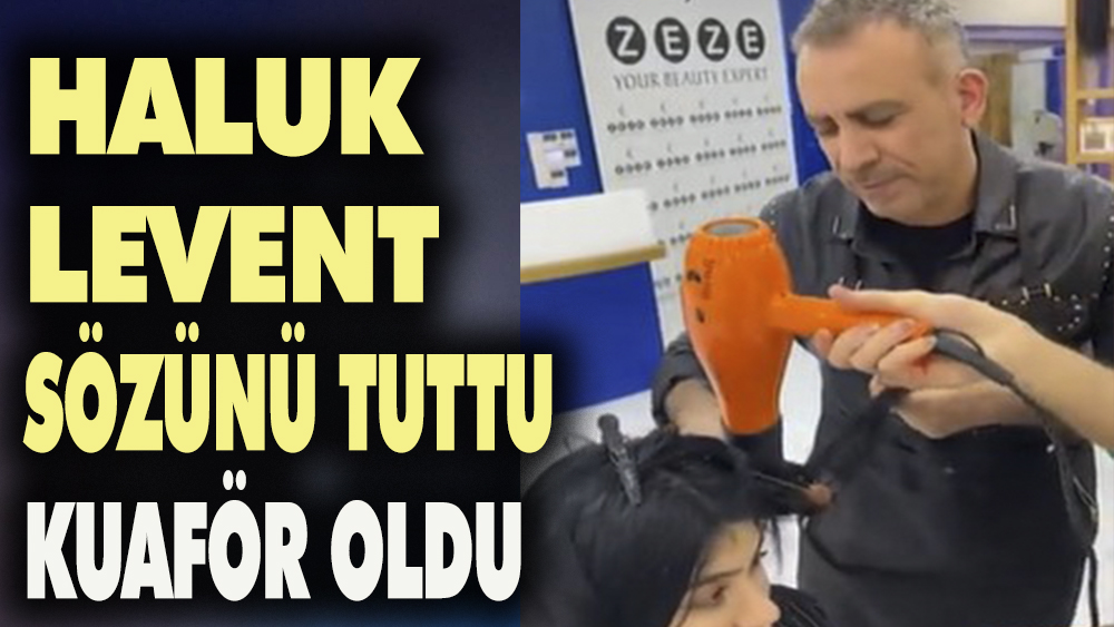 Haluk Levent sözünü tuttu kuaför oldu