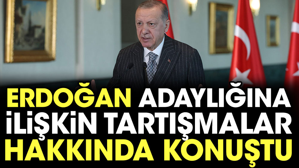 Erdoğan adaylığına ilişkin tartışmalar hakkında konuştu