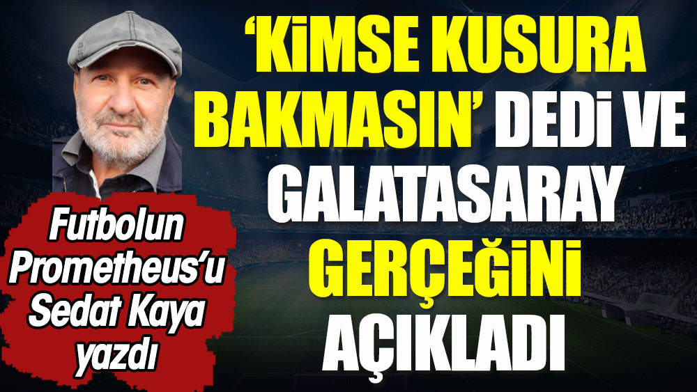 'Kimse kusura bakmasın' Galatasaray gerçeği
