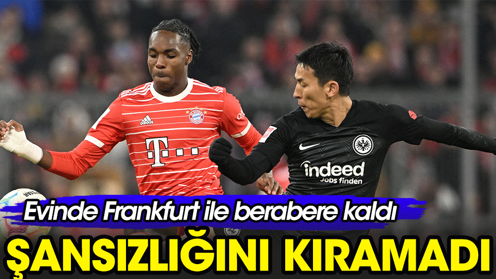 Şansızlığını kıramadı. Bayern Münih Frankfurt ile puanları paylaştı