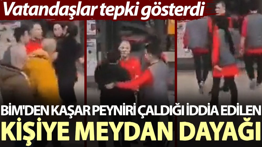 BİM'den kaşar peyniri çaldığı iddia edilen kişiye meydan dayağı. Vatandaşlar tepki gösterdi