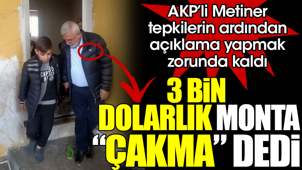 AKP’li Metiner tepkilerin ardında açıklama yapmak zorunda kaldı. 3 Bin Dolarlık monta “çakma” dedi