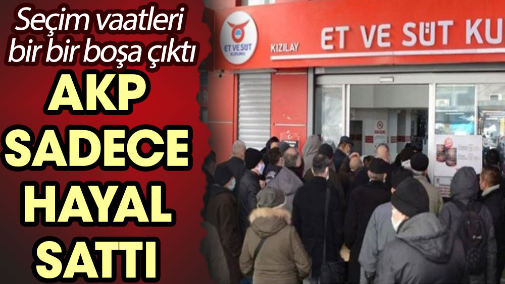 AKP sadece hayal sattı. Seçim vaatleri bir bir boşa çıktı