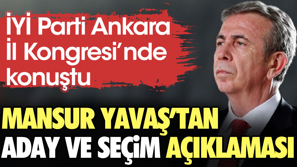 Mansur Yavaş'tan İYİ Parti kongresinde 'aday ve seçim' açıklaması