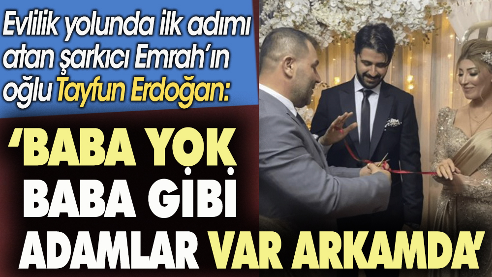 ''Baba yok baba gibi adamlar var arkamda.'' Şarkıcı Emrah'ın oğlu Tayfun Erdoğan nişanlandı.