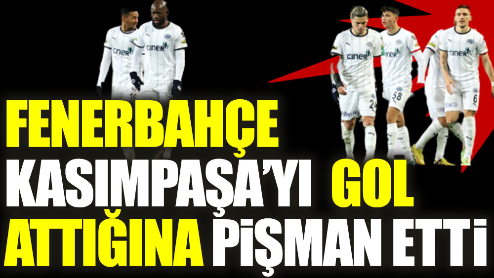 Fenerbahçe Kasımpaşa'yı gol attığına pişman etti