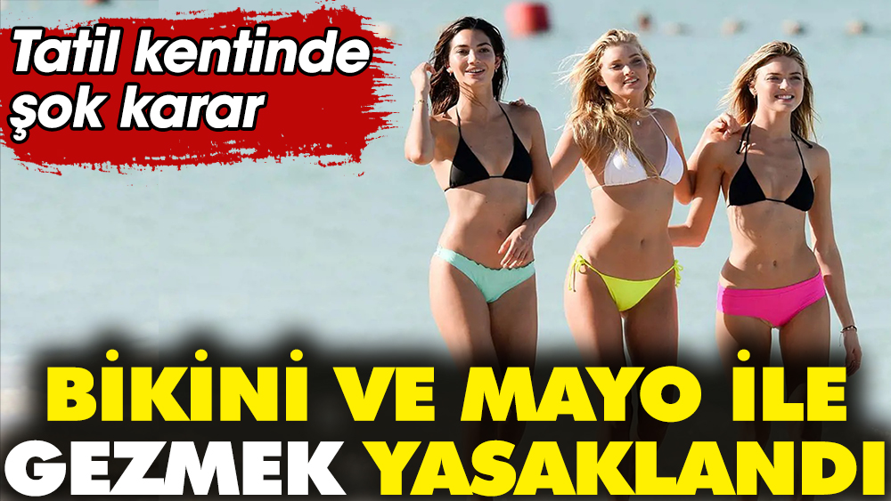 Bikini ve mayo ile gezmek yasaklandı! Tatil kentinde şok karar