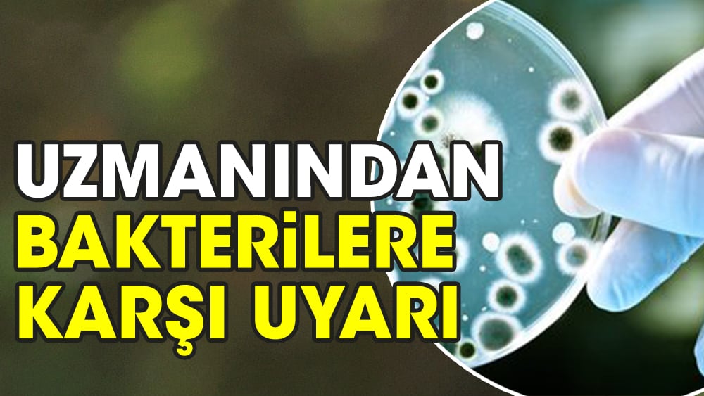 Uzmanından bakterilere karşı uyarı