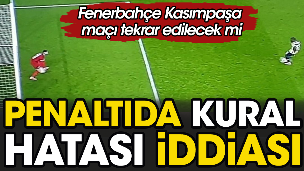 Fenerbahçe Kasımpaşa maçı tekrar edilecek mi? Penaltıda kural hatası iddiası