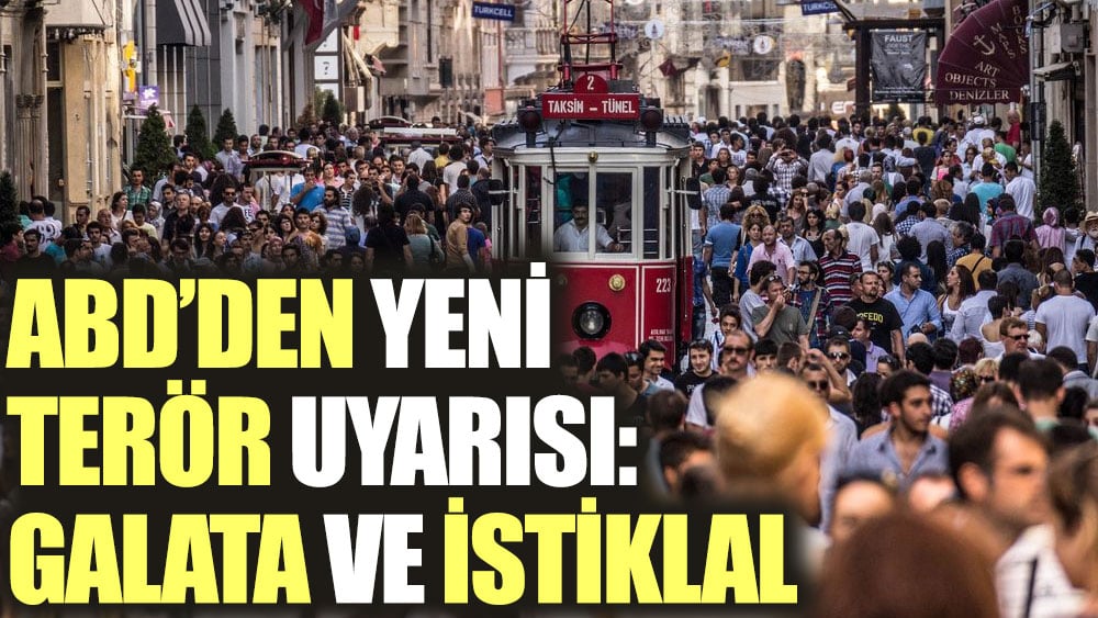 ABD'den yeni terör uyarısı: Galata ve İstiklal