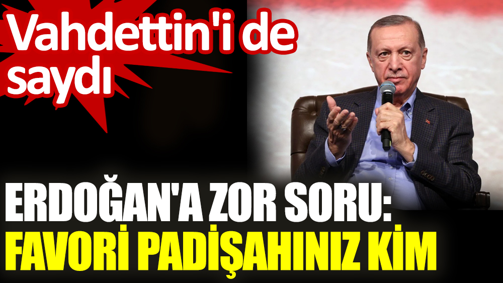 Erdoğan'a zor soru. Favori padişahınız kim? Vahdettin'i de saydı