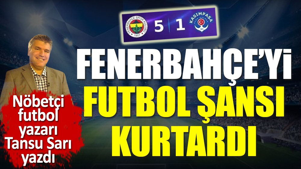 Fenerbahçe futbol şansıyla 5 attı. Nöbetçi futbol yazarı Tansu Sarı yazdı