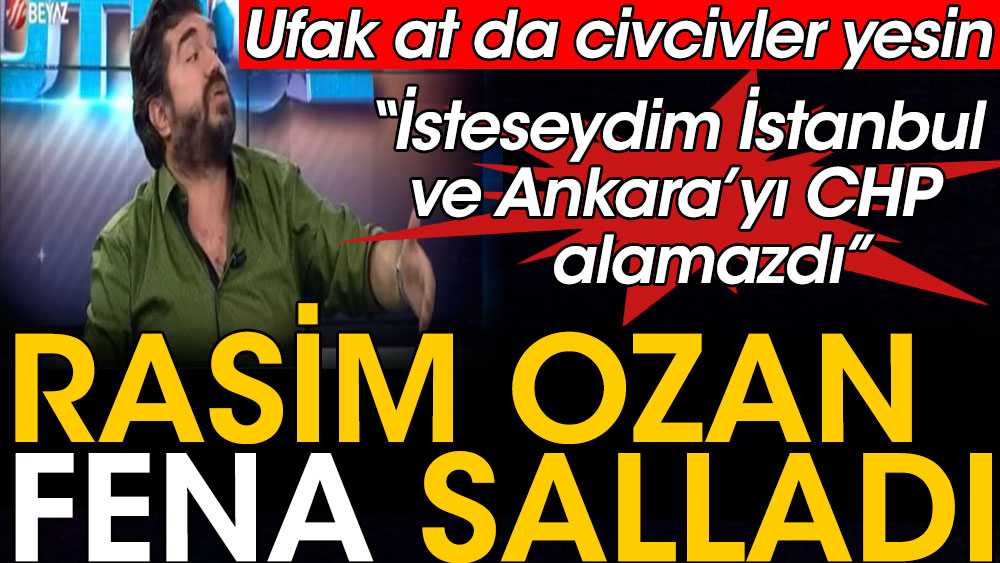 Rasim Ozan fena salladı: İsteseydim İstanbul ve Ankara’yı CHP alamazdı