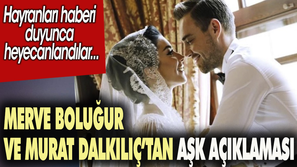 Merve Boluğur ve Murat Dalkılıç'tan aşk açıklaması