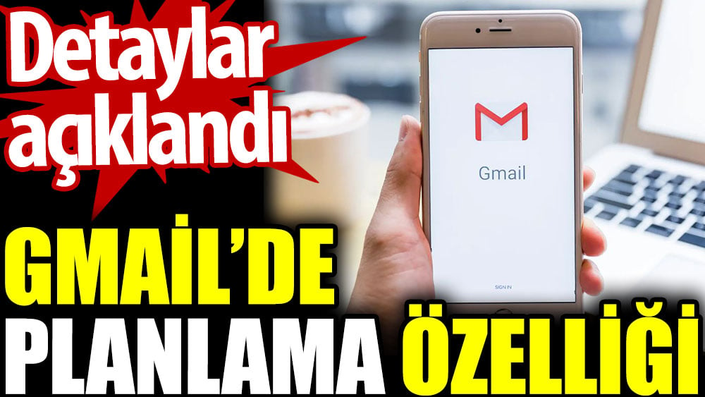 Gmail’de planlama özelliği. Detaylar açıklandı