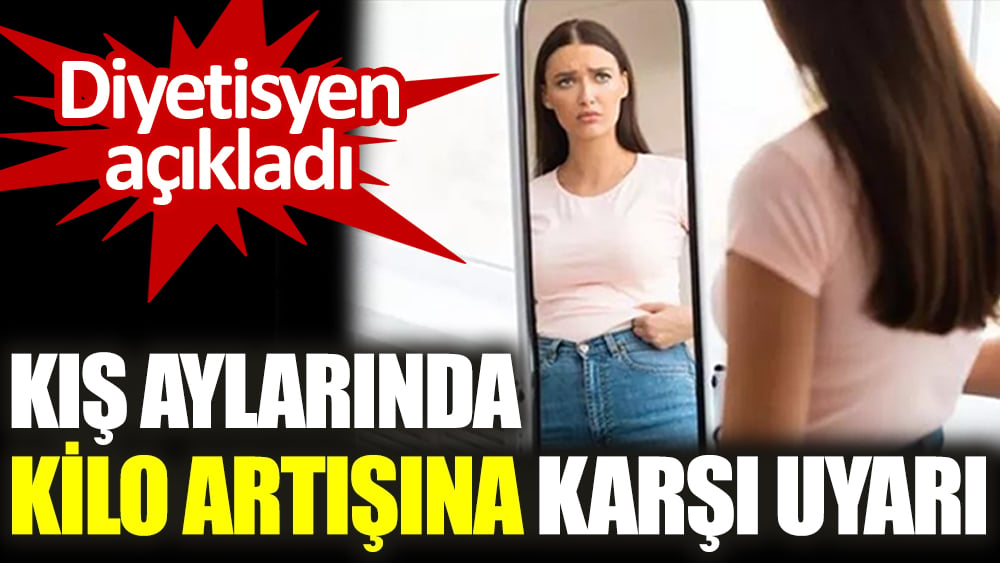 Kış aylarında kilo artışına karşı diyetisyenden uyarı