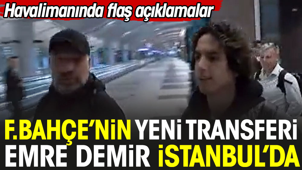 Fenerbahçe'nin yeni transferi Emre Demir İstanbul'da