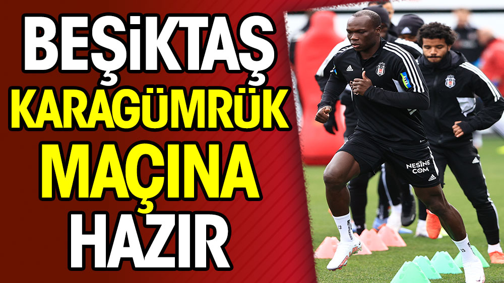 Beşiktaş Karagümrük maçına hazır