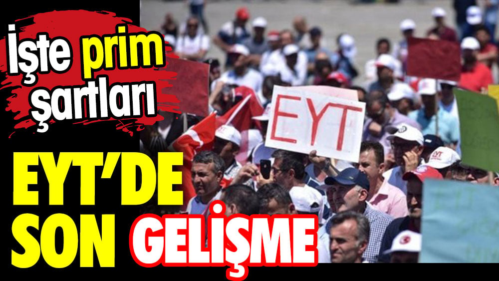 EYT’de son gelişme. İşte prim şartları