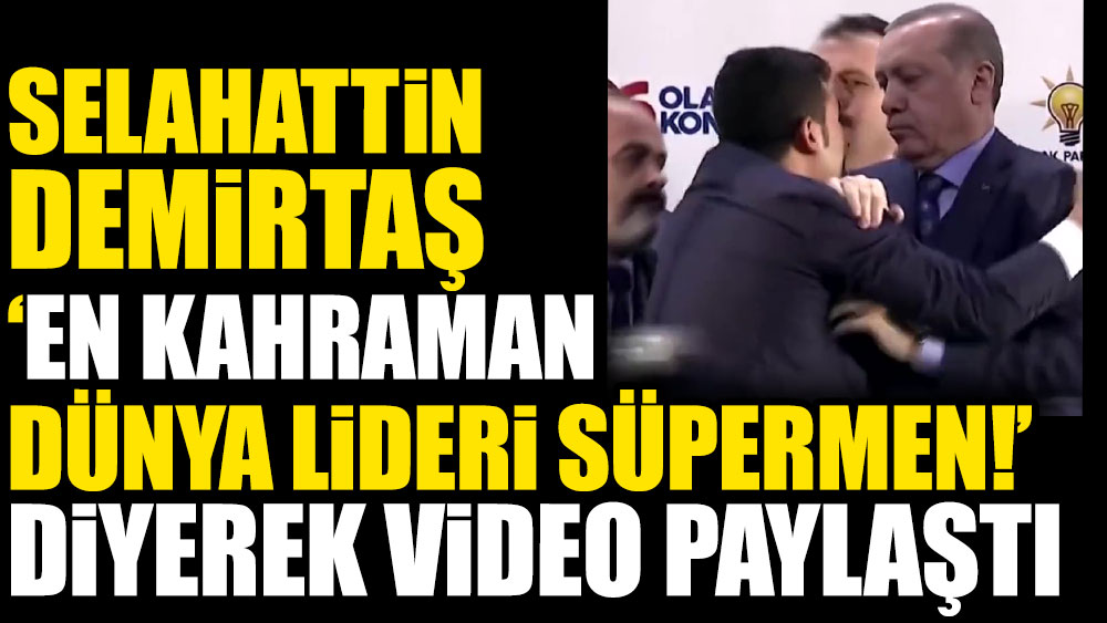 Selahattin Demirtaş ‘En kahraman dünya lideri süpermen’ diyerek video paylaştı