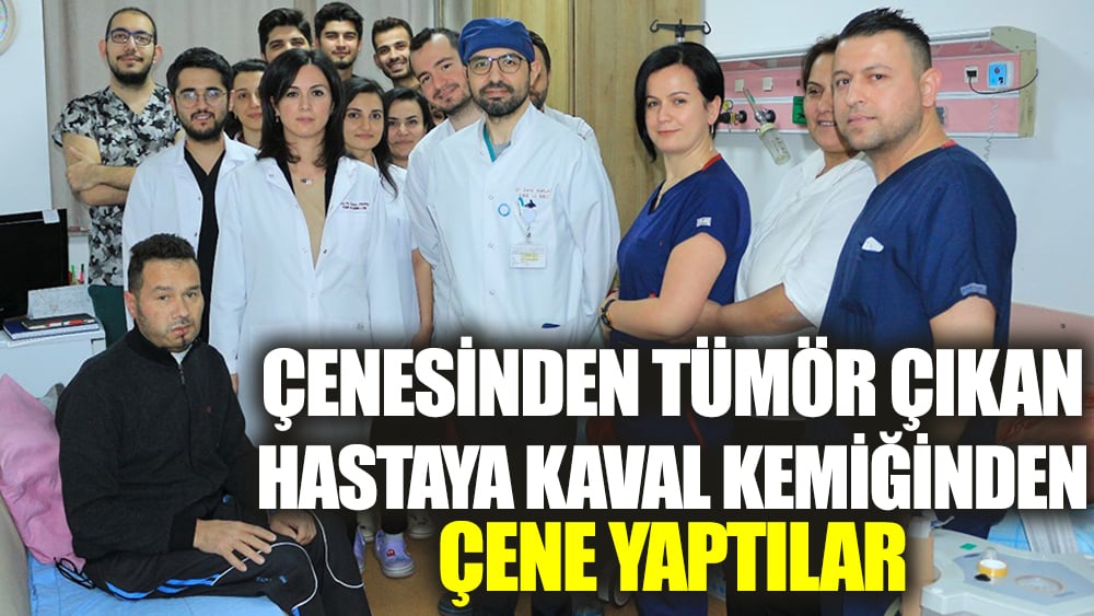 Çenesinden tümör çıkan hastaya kaval kemiğinden çene yaptılar