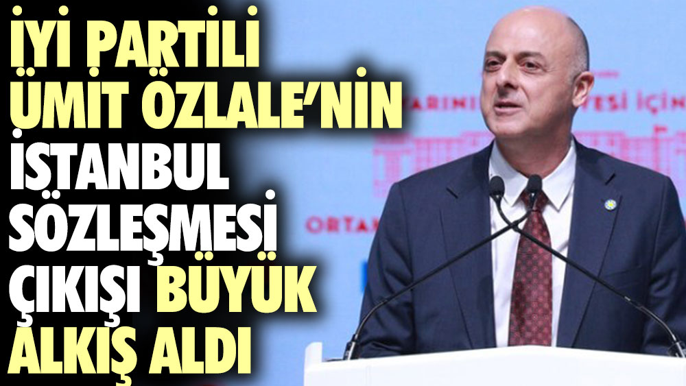 Ümit Özlale’nin İstanbul Sözleşmesi çıkışı salondan büyük alkış aldı
