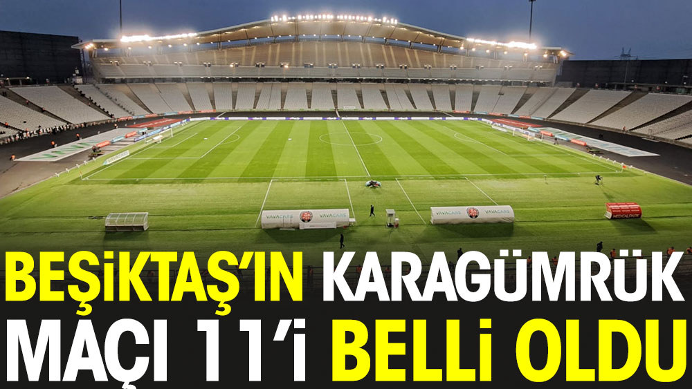 Beşiktaş'ın Karagümrük maçı 11'i belli oldu