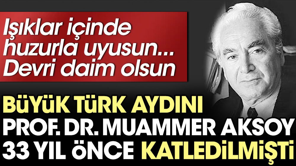 Büyük Türk aydını Prof. Dr. Muammer Aksoy 33 yıl önce katledildi