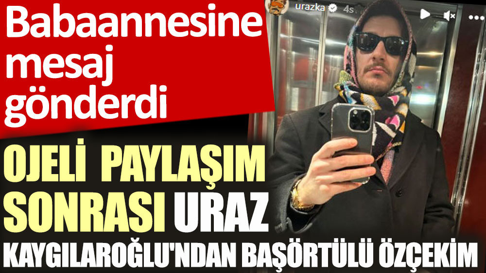 Uraz Kaygılaroğlu bu defa başörtülü özçekim paylaştı