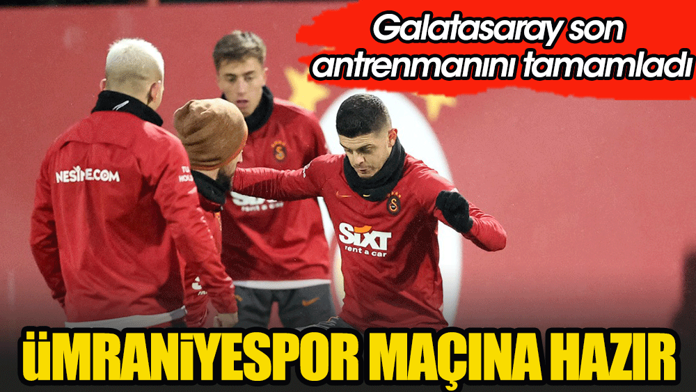 Galatasaray, Ümraniyespor maçına hazır