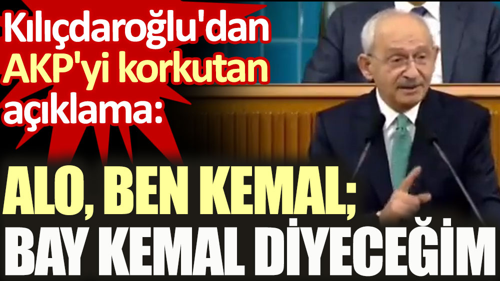Kılıçdaroğlu'dan AKP'yi korkutan açıklama. Alo, Ben Kemal; Bay Kemal diyeceğim