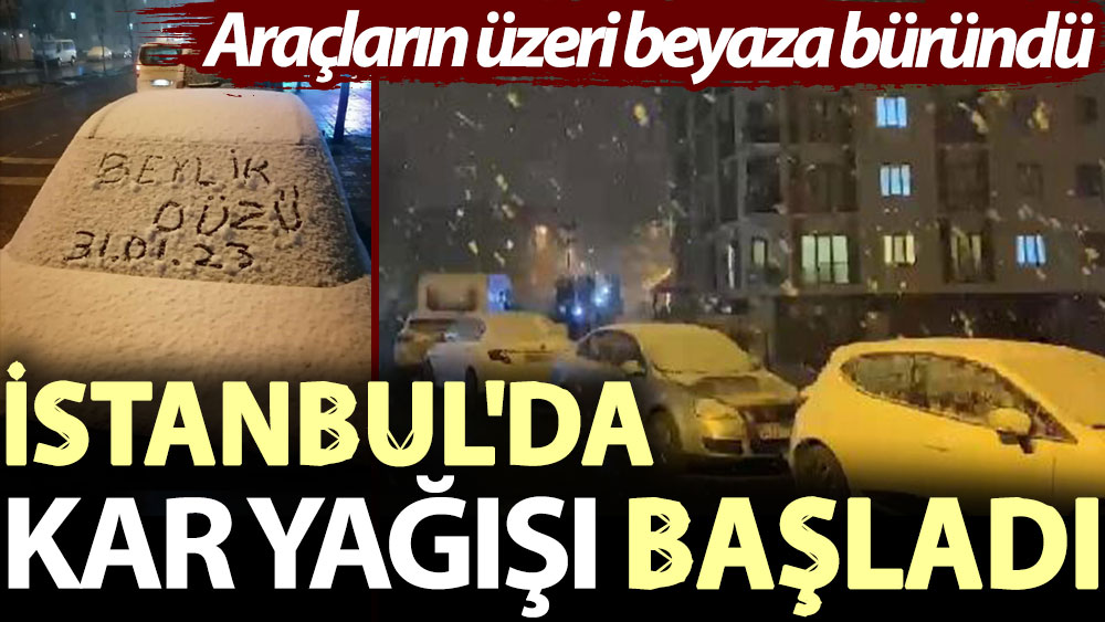 İstanbul'da kar yağışı başladı: Araçların üzeri beyaza büründü