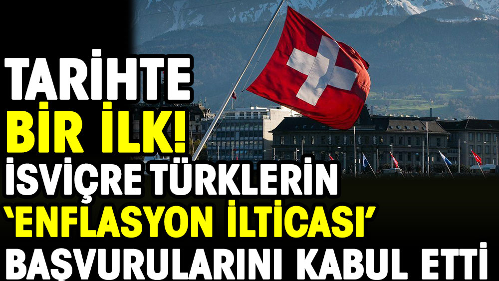 Tarihte bir ilk! İsviçre Türklerin 'enflasyon ilticası' başvurularını kabul etti