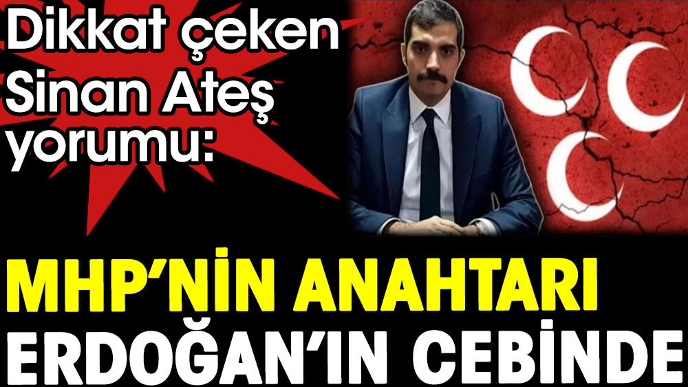 MHP Ana Davasının avukatından dikkati çeken Sinan Ateş yorumu: MHP’nin anahtarı Erdoğan’ın cebinde