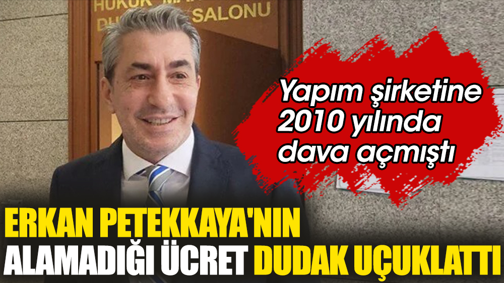 Erkan Petekkaya'nın alamadığı ücret dudak uçuklattı! Yapımcıya 2010 yılında dava açmıştı