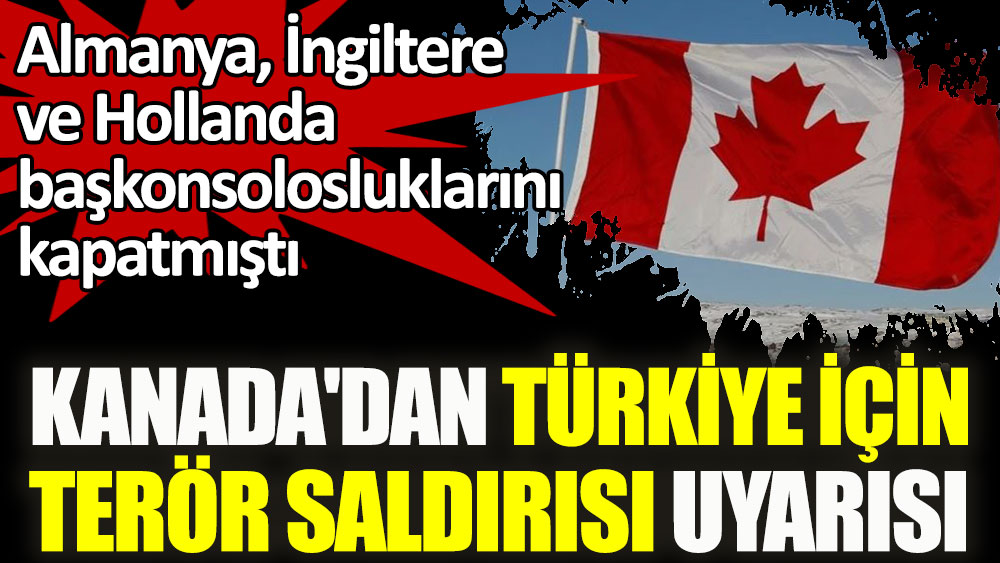 Kanada'dan Türkiye için terör saldırısı uyarısı