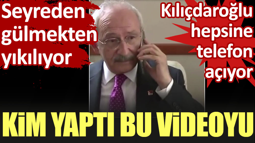 Kim yaptı bu videoyu: Kılıçdaroğlu hepsine telefon açıyor seyreden gülmekten yıkılıyor