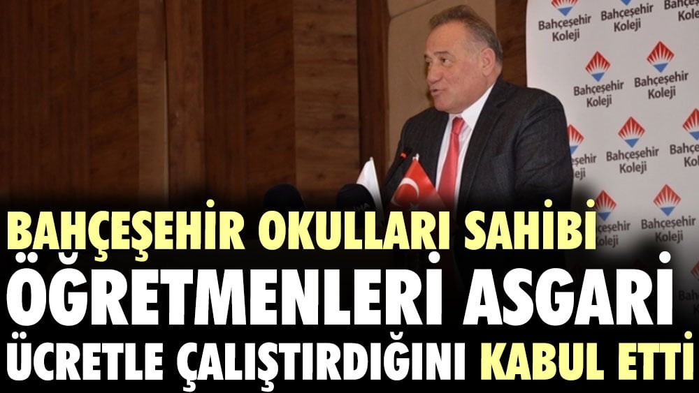 Bahçeşehir okulları sahibi öğretmenleri asgari ücretle çalıştırdığını kabul etti