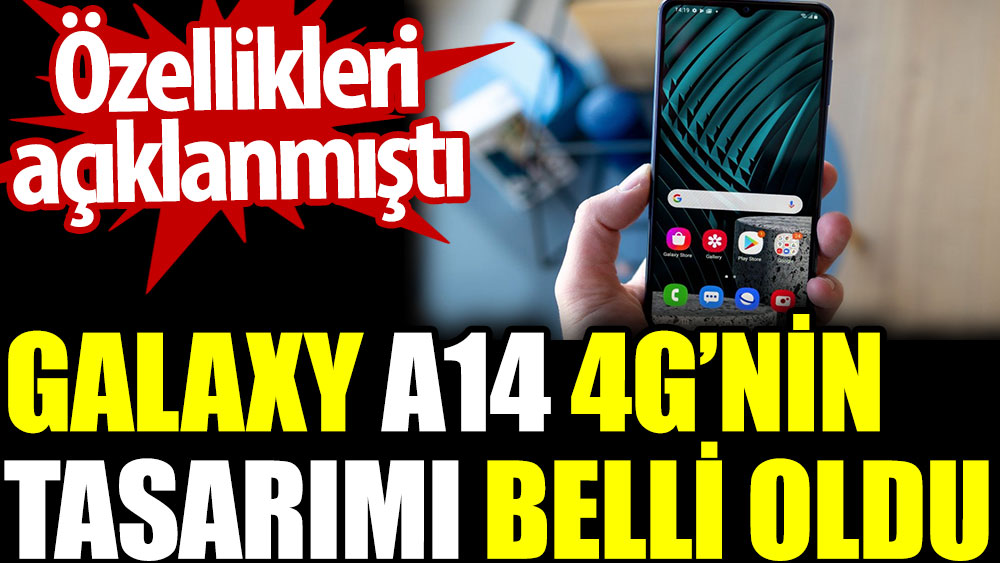 Galaxy A14 4G’nin tasarımı belli oldu. Özellikleri açıklanmıştı
