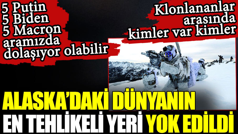 Alaska’daki dünyanın en tehlikeli yeri yok edildi. Klonlananlar arasında kimler var kimler