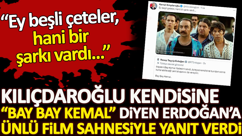 Kılıçdaroğlu kendisine Bay Bay Kemal diyen Erdoğan'a ünlü film sahnesiyle yanıt verdi
