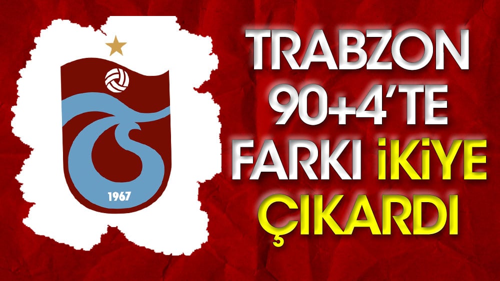 Trabzonspor 90+4'te fişi çekti