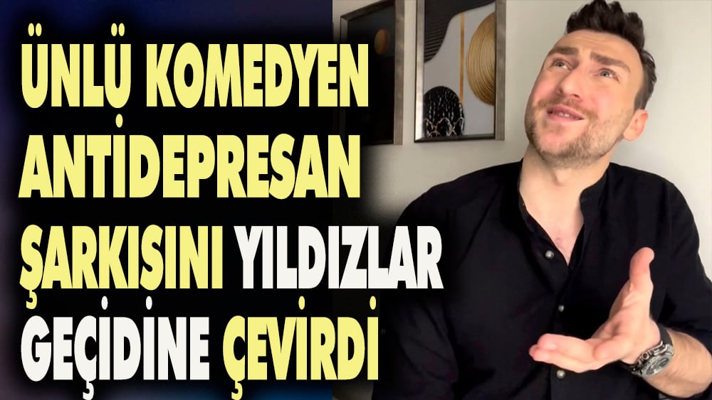 Ünlü komedyen 'Antidepresan' şarkısını yıldızlar geçidine çevirdi