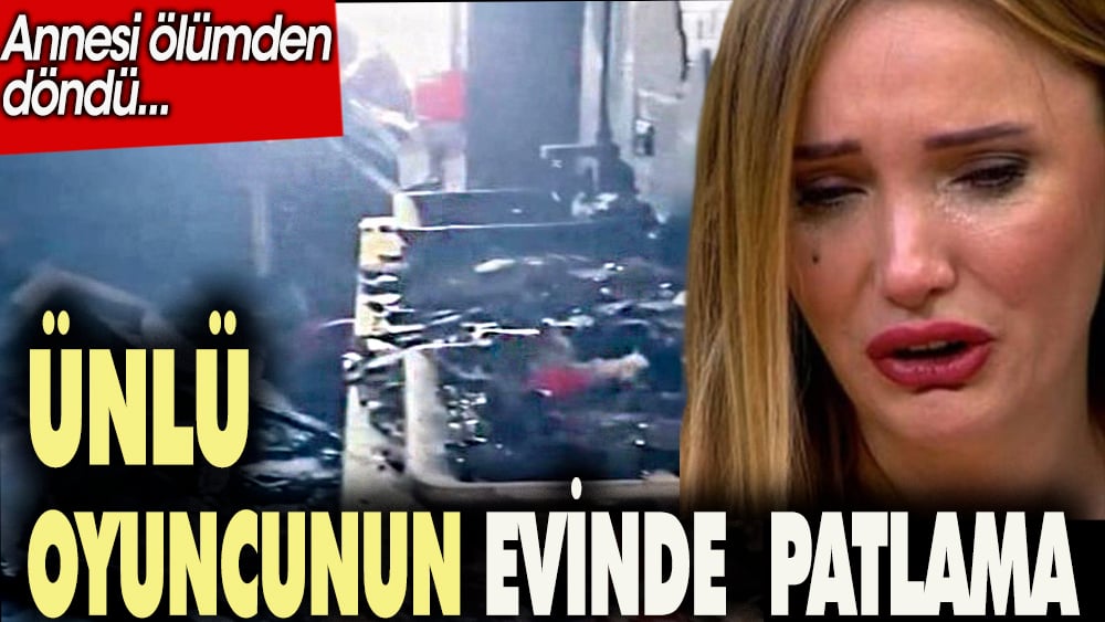 Ünlü oyuncunun evinde patlama. Annesi ölümden döndü