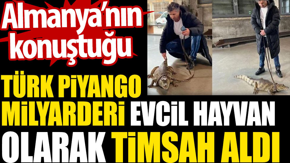 Almanya’nın konuştuğu Türk piyango milyarderi evcil hayvan olarak timsah aldı