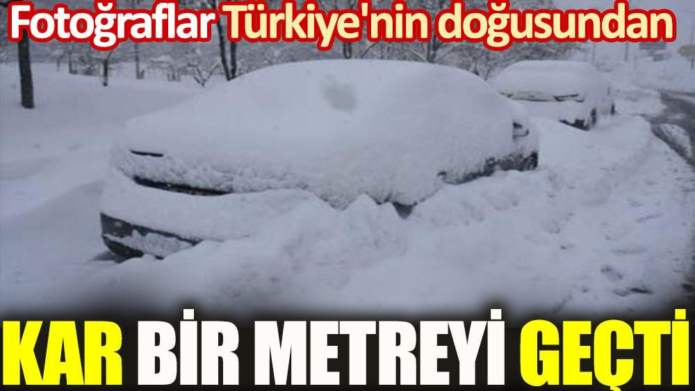 Fotoğraflar Türkiye'nin doğusundan. Kar bir metreyi geçti